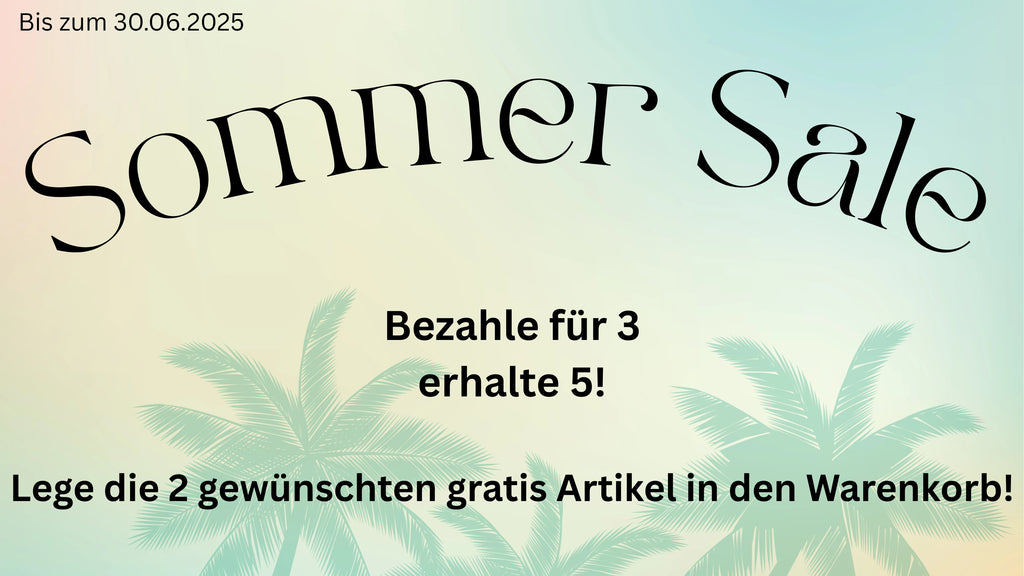 Bis zum 30.06.2025 Sommer Sale. Bezahle für 3 erhalte 5! Lege die 2 gewünschten gratis Artikel in den Warenkorb!