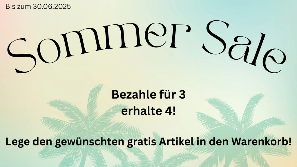 Bis zum 30.06.2025 Sommer Sale. Bezahle für 3 erhalte 4! Lege den gewünschten gratis Artikel in den Warenkorb!
